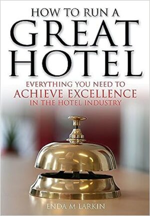 How to Run a Great Hotel: Everything you need to achieve excellence in the hotel industry