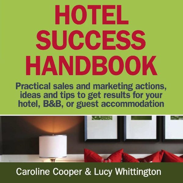 Hotel Success Handbook: Practical Sales and Marketing Ideas, Actions, and Tips to Get Results for Your Small Hotel, B&B, or Guest Accommodation