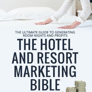 The Hotel and Resort Marketing Bible
