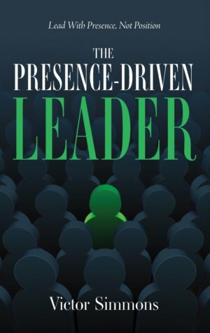 Victor Simmons book cover — The Presence-Driven Leader: A transformational leadership guide on coaching, influence, and conviction